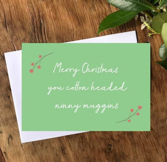 To & From Cards - Greeting Card - Merry Christmas you Cotton Headed Ninny Muggins
