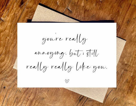 To & From Cards - Greeting Card - You’re Really Annoying but I Still….